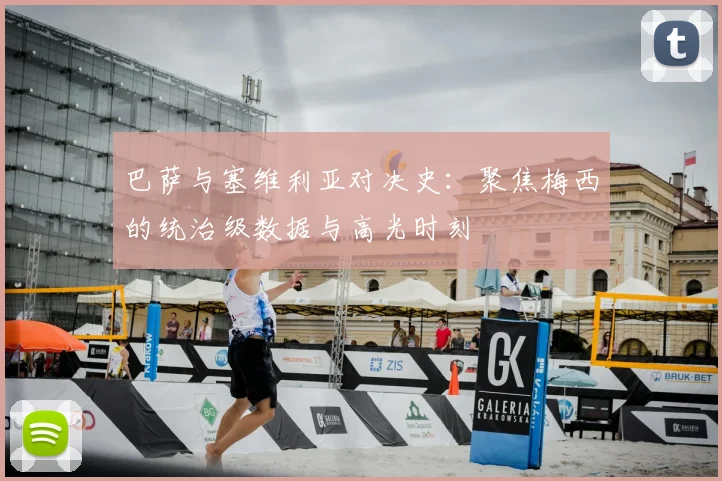 巴萨与塞维利亚对决史：聚焦梅西的统治级数据与高光时刻