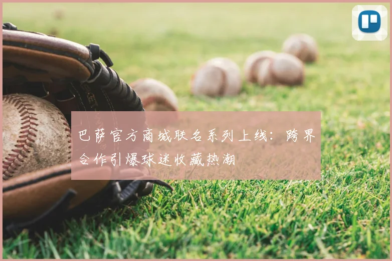 巴萨官方商城联名系列上线：跨界合作引爆球迷收藏热潮